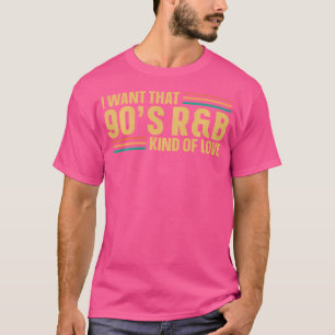 I Want That 90S Rb Kind Of Love T-Shirt