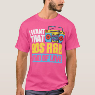 I Want That 90S Rb Kind Of Love T-Shirt