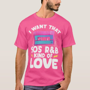 I Want That 90S Rb Kind Of Love T-Shirt