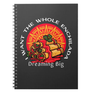 I Want the Whole Enchilada - Dreaming Big Notebook