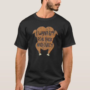 I Want Them Real Thick And Juicy Chicken T-Shirt