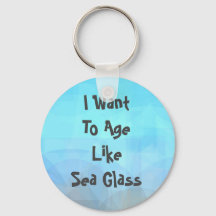 I Want To Age Like Sea Glass