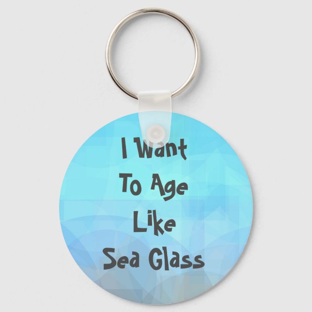 I Want To Age Like Sea Glass Key Ring (Front)