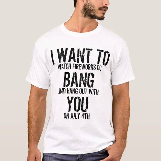 I WANT TO BANG YOU T-Shirt (Front)