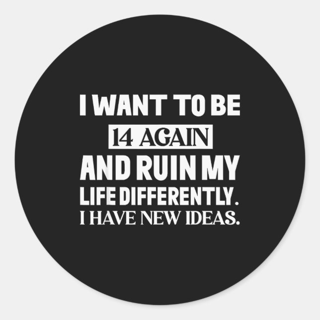 I Want To Be 14 Again And Ruin My Life Differently Classic Round Sticker (Front)