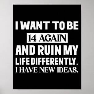 I Want To Be 14 Again And Ruin My Life Differently Poster