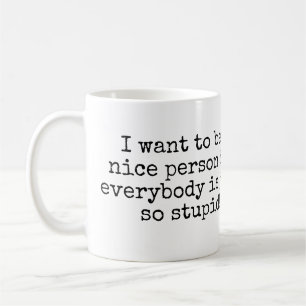 I want to be a nice person but... coffee mug