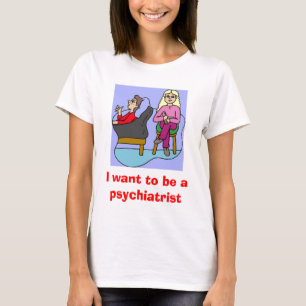 I want to be a psychiatrist T-Shirt