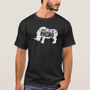 I Want To Be A Rhino Rhinocerus Wildlife Animal He T-Shirt
