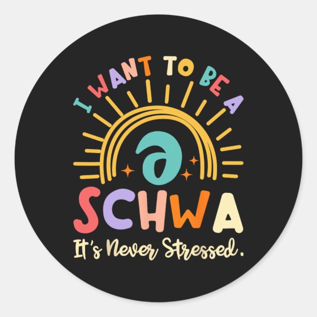 I Want To Be A Schwa It's Never Stressed Science O Classic Round Sticker (Front)