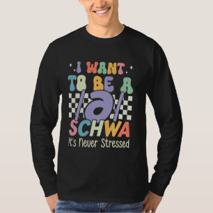 I Want To Be A Schwa It's Never Stressed Science o T-Shirt