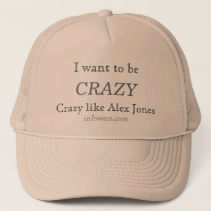 I want to be CRAZY, Crazy like Alex Jones! Trucker Hat
