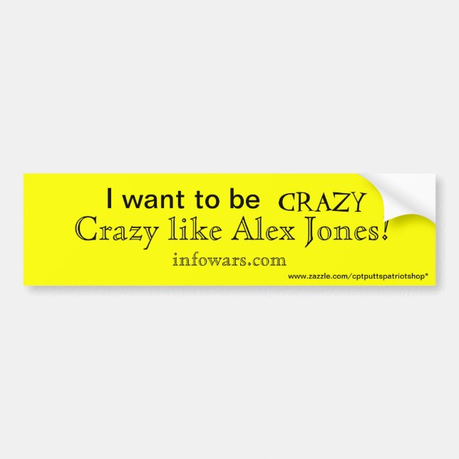 I want to be Crazy like Alex Jones Bumper Sticker (Front)