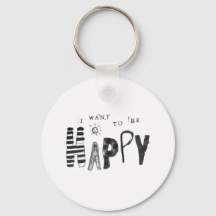 I Want to Be Happy Key Ring