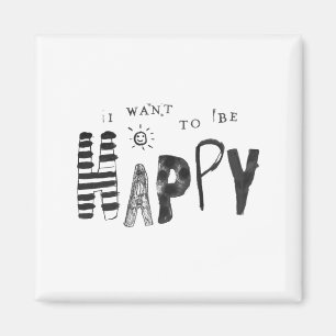 I Want to Be Happy Magnet