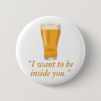 I want to be inside you - beer 6 cm round badge