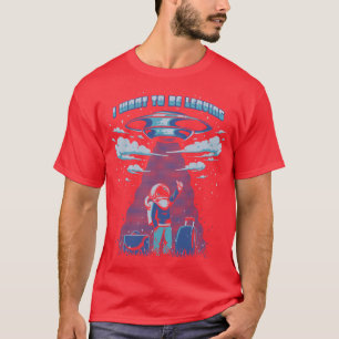 I want to be leaving  T-Shirt