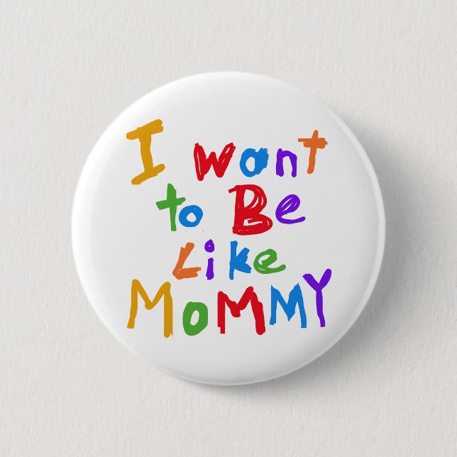 I Want to be Like Mummy 6 Cm Round Badge (Front)