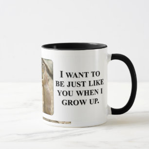 I want to be like you when I grow up Mug