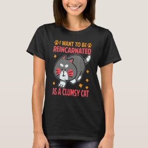 I Want To Be Reincarnated As A Clumsy Cat T-Shirt