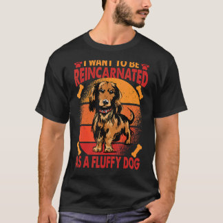 I Want To Be Reincarnated As A Fluffy Dog   1 T-Shirt