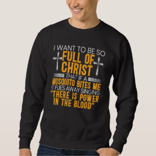 I Want To Be So Full Of Christ That If A Mosquito  Sweatshirt