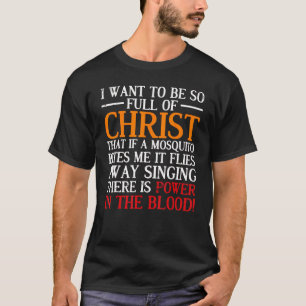 I Want To Be So Full Of Christ That If A Mosquito T-Shirt