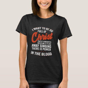 I Want To Be So Full Of Christ That If A Mosquito  T-Shirt