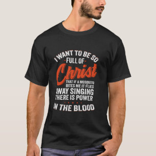 I Want To Be So Full Of Christ That If A Mosquito T-Shirt