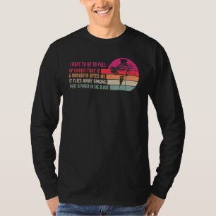 I Want To Be So Full Of Christ That If A Mosquito  T-Shirt