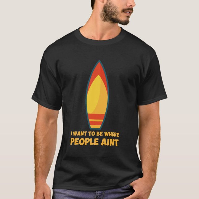i want to be where people ain't T-Shirt (Front)
