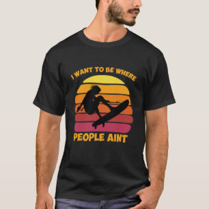 i want to be where people ain't T-Shirt