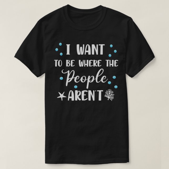 I Want To Be Where The People Aren't Cute Funny  T-Shirt (Design Front)