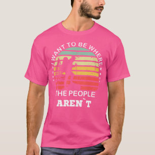 I Want To Be Where The People Arent For Hiking T-Shirt