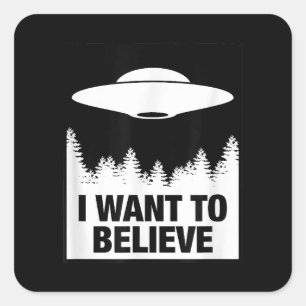I WANT TO BELIEVE - Alien Spaceship UFO Square Sticker