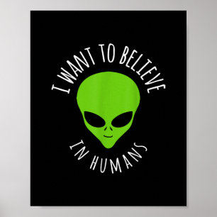 I want to believe in Human Gift Funny UFO Alien Poster