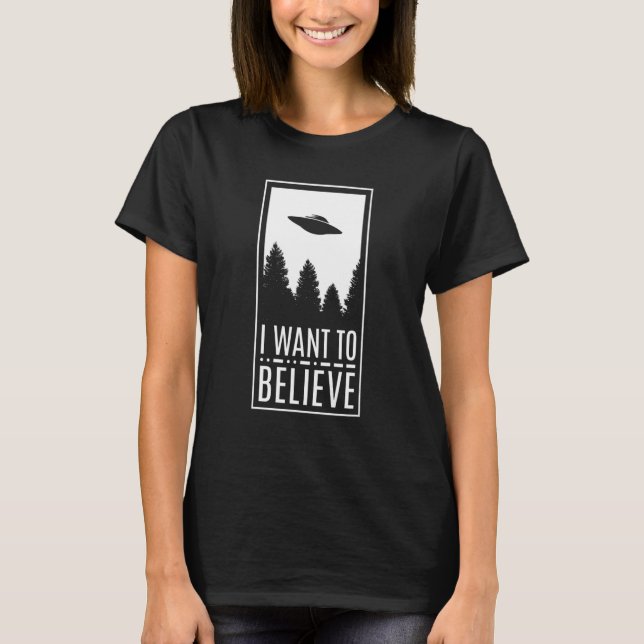 I Want To Believe UFO Alien Believer Flying Saucer T-Shirt (Front)