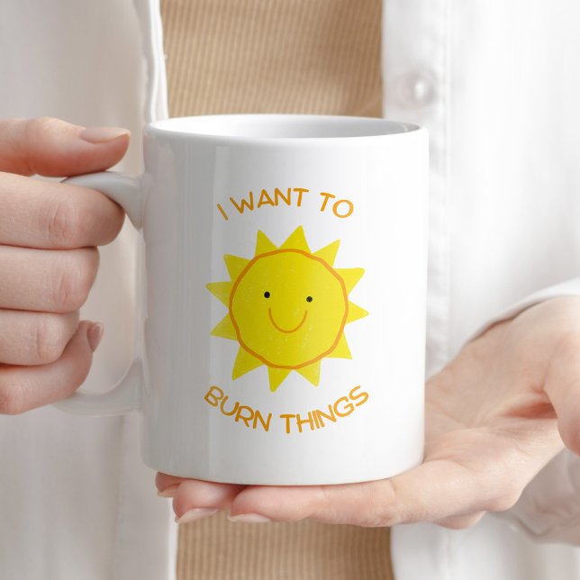 I Want to Burn Things Funny Sarcastic Coffee Gift Coffee Mug (Creator Uploaded)