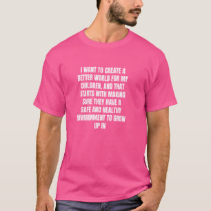 I want to create a better world for my children, a T-Shirt