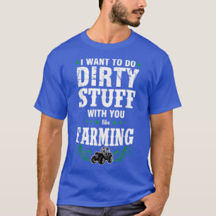 I want to do dirty stuff with you like farming Far T-Shirt