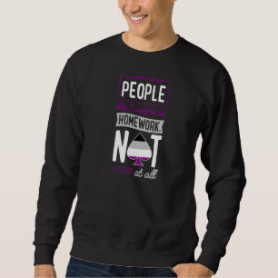 I Want To Do People Like I Want To Do Homework Not Sweatshirt