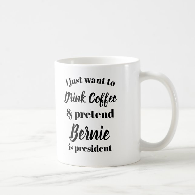 I want to drink coffee pretend Bernie is President Coffee Mug (Right)