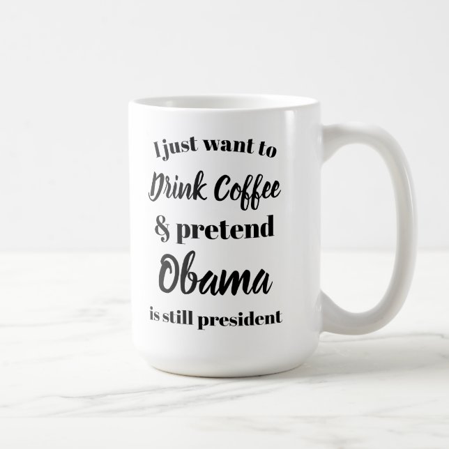 I want to drink coffee pretend Obama is President Coffee Mug (Right)