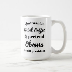 I want to drink coffee pretend Obama is President Mug