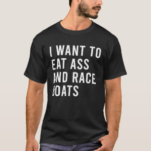 I Want To Eat And Race Boats Butt Toys T-Shirt