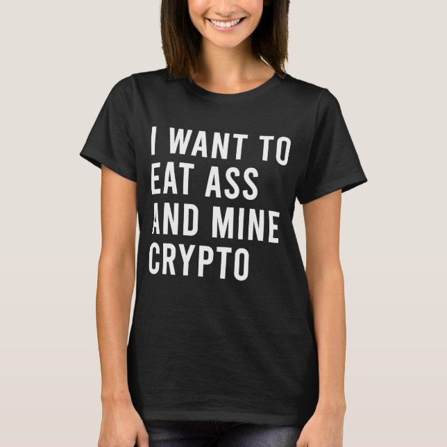 I Want To Eat As And Hack Crypto Cash Rich  Butt T T-Shirt (Front)