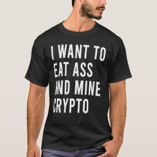 I Want To Eat As And Hack Crypto Cash Rich  Butt T T-Shirt