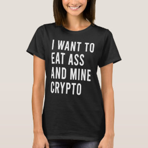 I Want To Eat As And Hack Crypto Cash Rich  Butt T T-Shirt