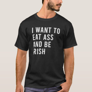 I Want To Eat Booty And Be Irish Funny Plug Toys T-Shirt