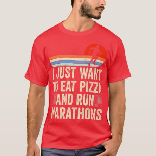 I Want To Eat Pizza And Run Marathons Pizza Lover T-Shirt